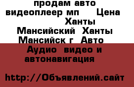 продам авто видеоплеер мп-5 › Цена ­ 7 500 - Ханты-Мансийский, Ханты-Мансийск г. Авто » Аудио, видео и автонавигация   